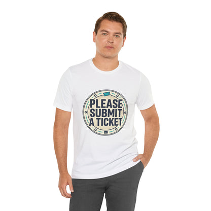 Please Submit a Ticket T-Shirt — Funny Customer Support / IT Helpdesk Tee