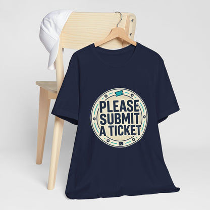 Please Submit a Ticket T-Shirt — Funny Customer Support / IT Helpdesk Tee
