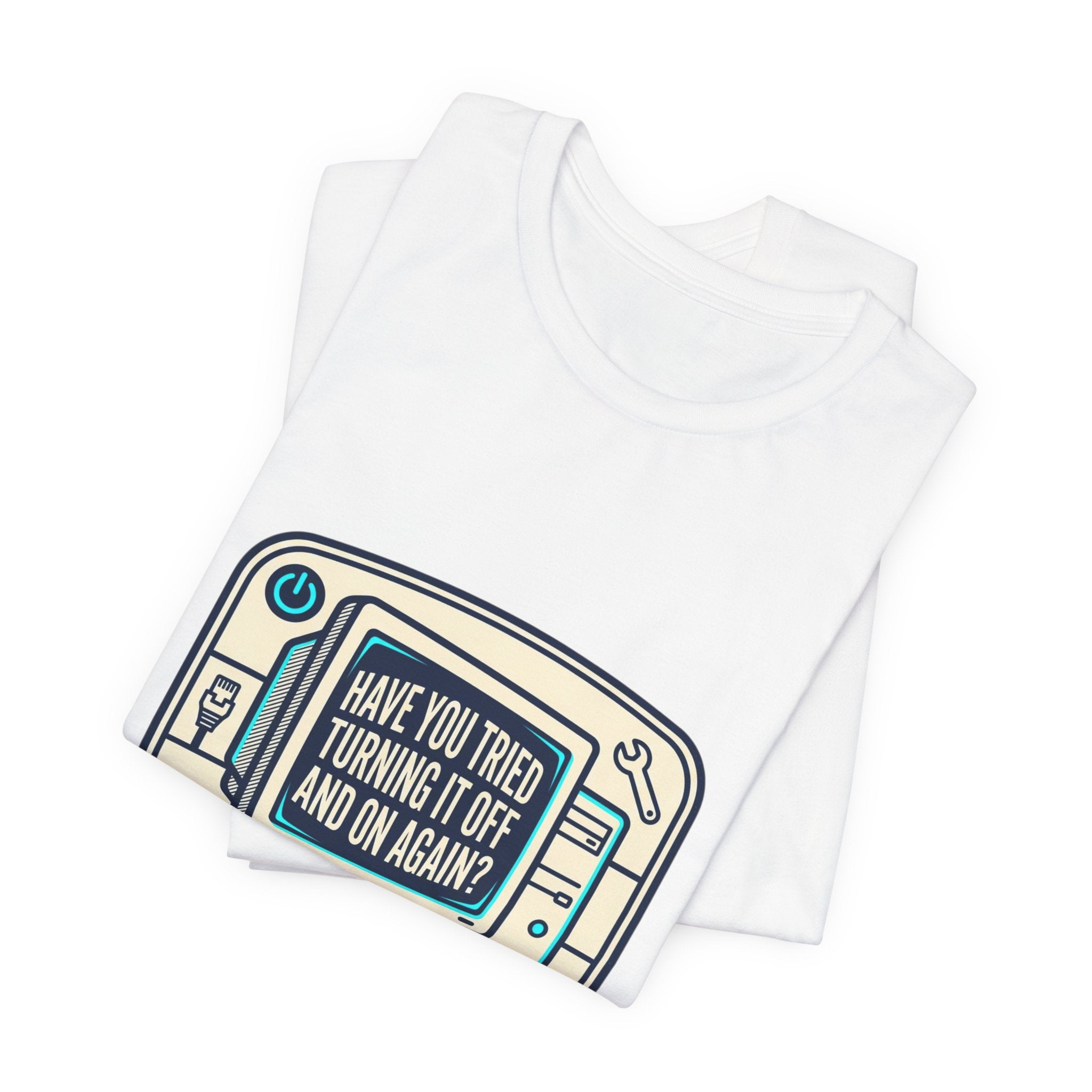 IT Tech Humor Tee — "Have You Tried Turning It Off And On Again?"