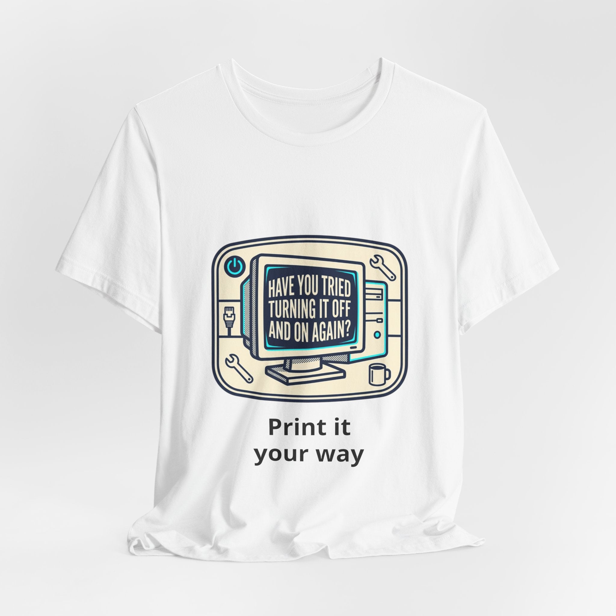 IT Tech Humor Tee — "Have You Tried Turning It Off And On Again?"