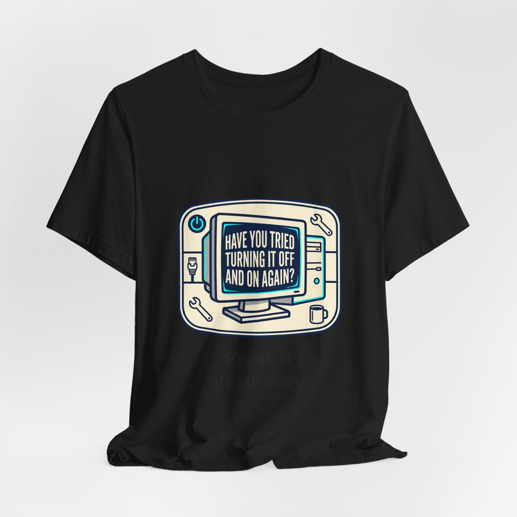 IT Tech Humor Tee — "Have You Tried Turning It Off And On Again?"
