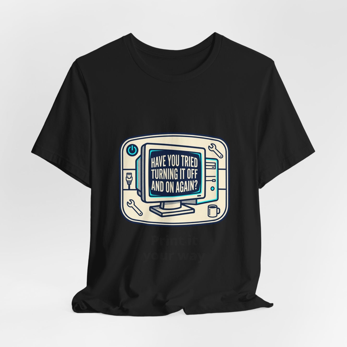 IT Tech Humor Tee — "Have You Tried Turning It Off And On Again?"
