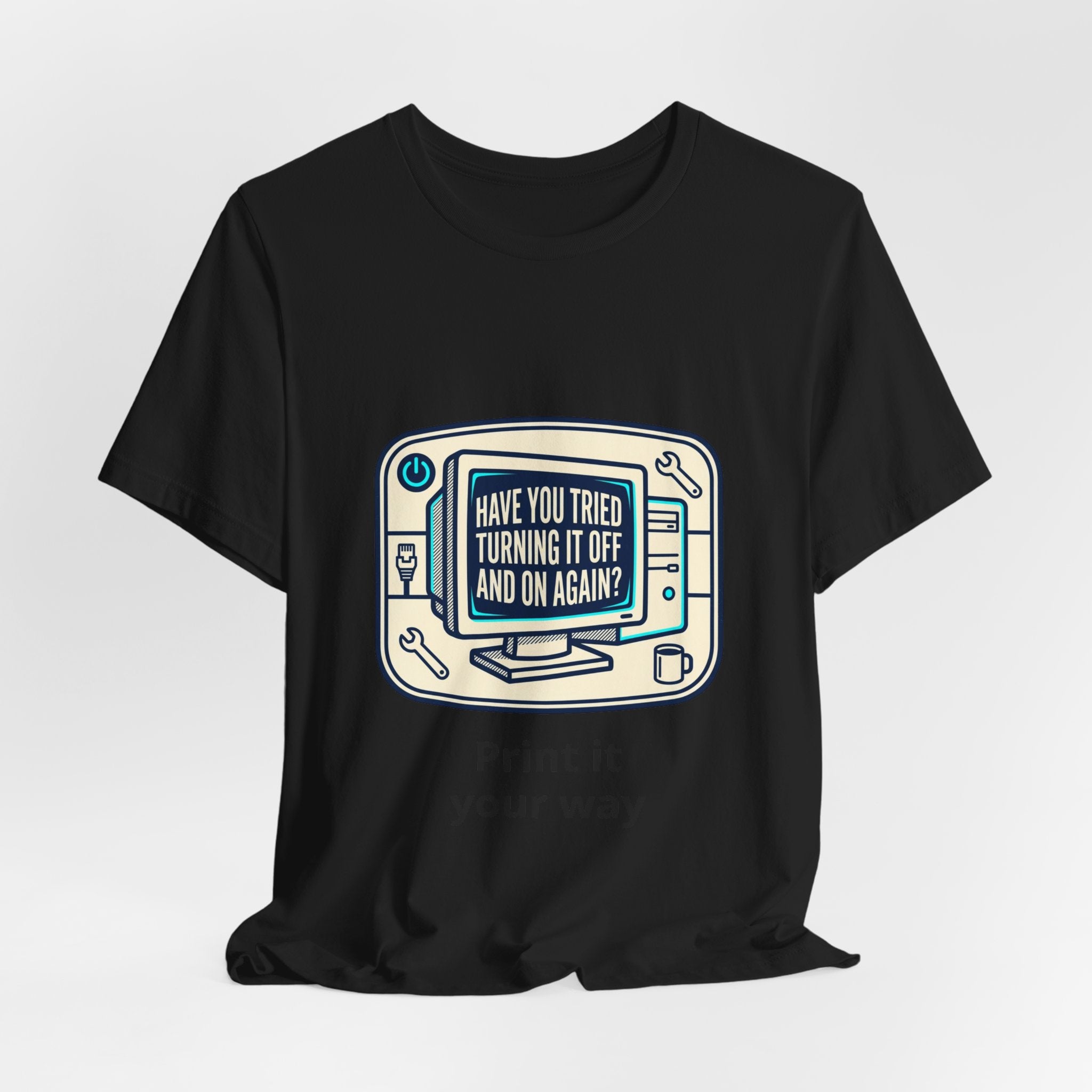 IT Tech Humor Tee — "Have You Tried Turning It Off And On Again?"