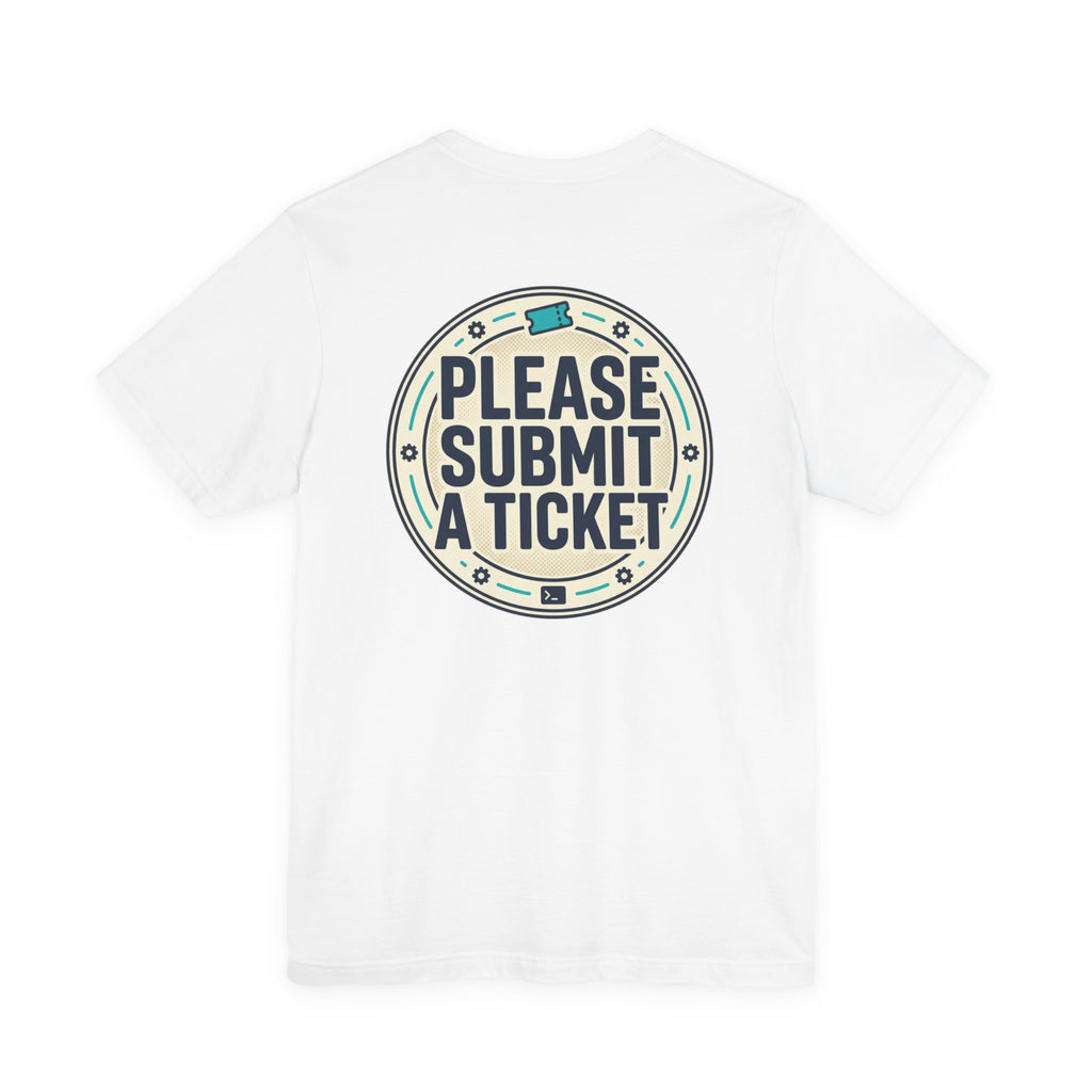 Please Submit a Ticket T-Shirt — Funny Customer Support / IT Helpdesk Tee
