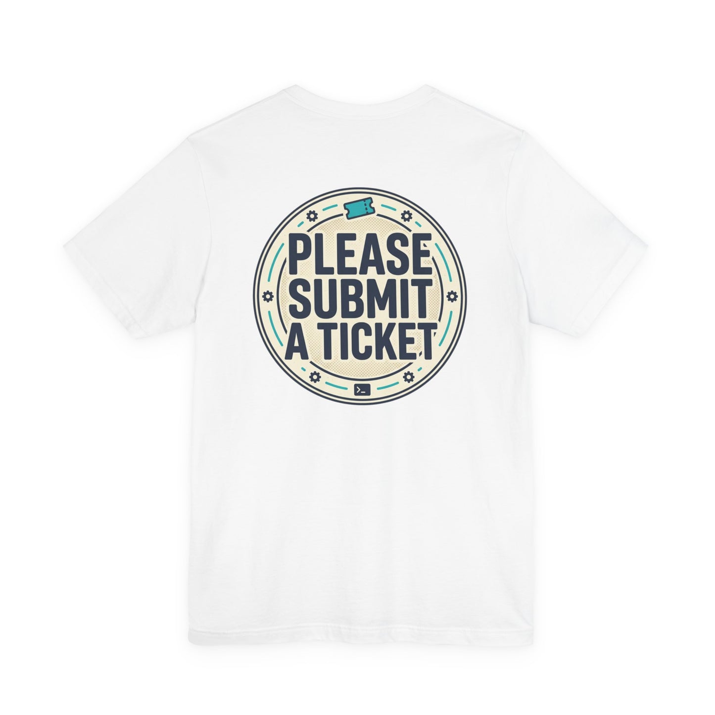 Please Submit a Ticket T-Shirt — Funny Customer Support / IT Helpdesk Tee