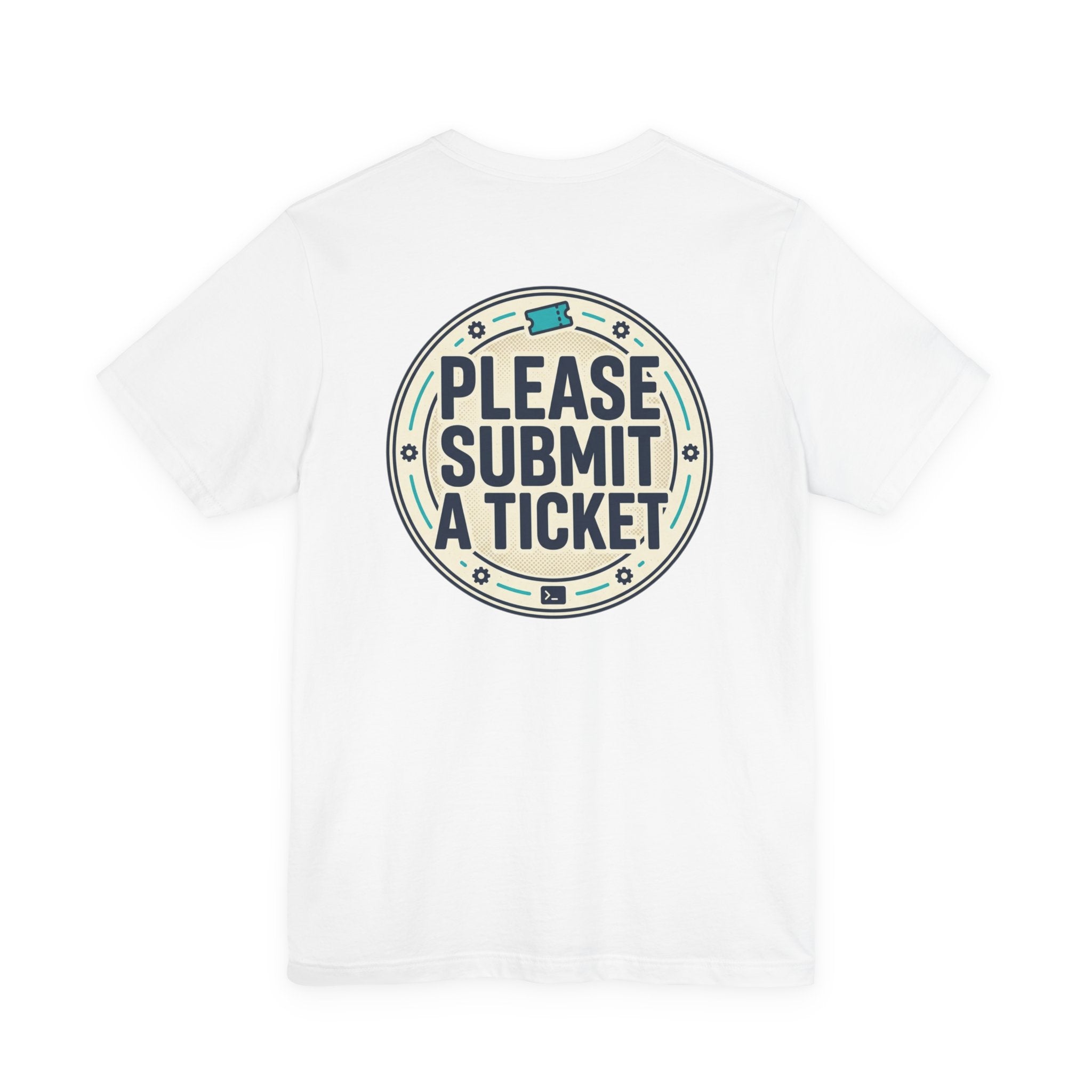 Please Submit a Ticket T-Shirt — Funny Customer Support / IT Helpdesk Tee