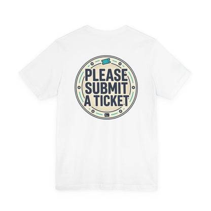 Please Submit a Ticket T-Shirt — Funny Customer Support / IT Helpdesk Tee