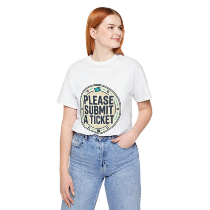 Please Submit a Ticket T-Shirt — Funny Customer Support / IT Helpdesk Tee