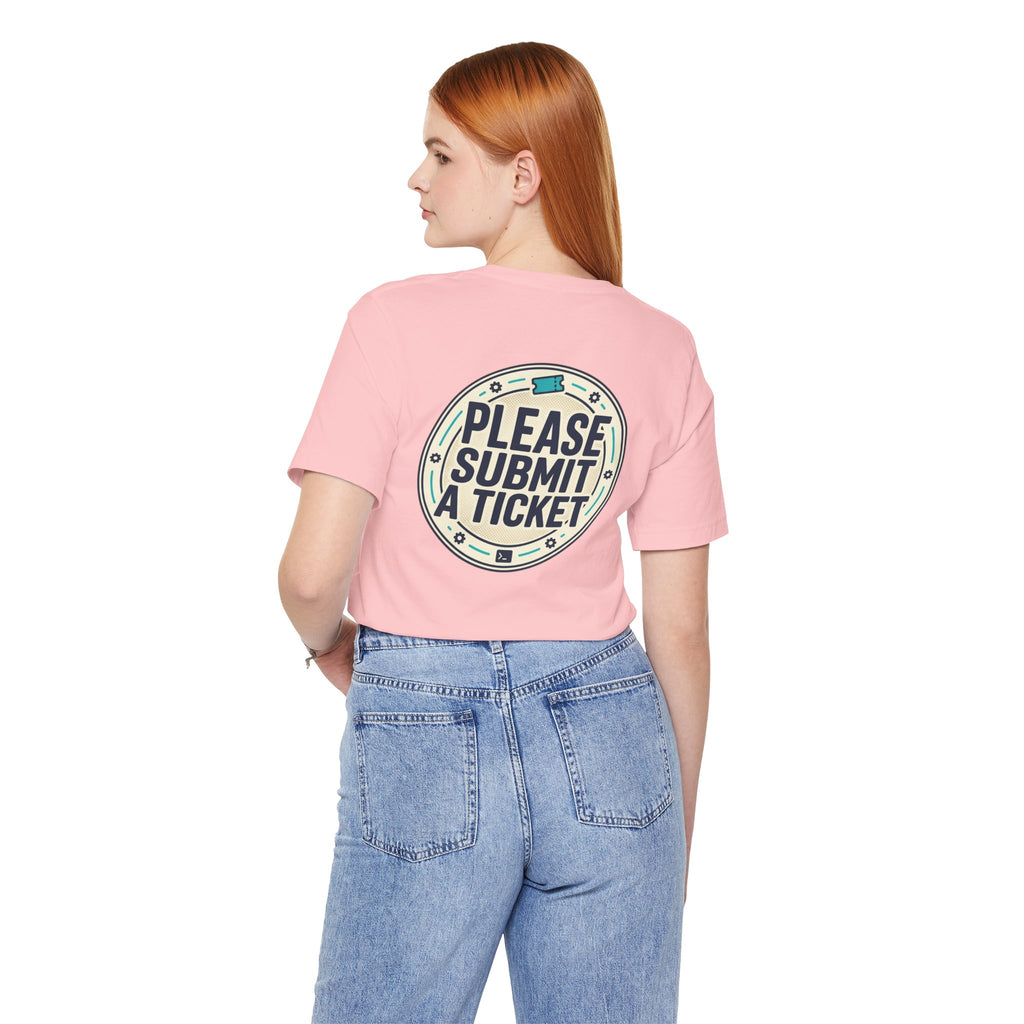 Please Submit a Ticket T-Shirt — Funny Customer Support / IT Helpdesk Tee