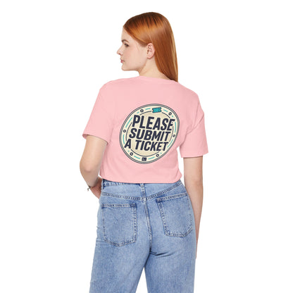 Please Submit a Ticket T-Shirt — Funny Customer Support / IT Helpdesk Tee