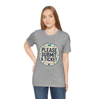 Please Submit a Ticket T-Shirt — Funny Customer Support / IT Helpdesk Tee