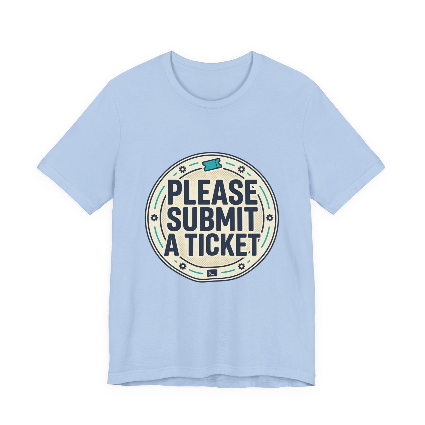 Please Submit a Ticket T-Shirt — Funny Customer Support / IT Helpdesk Tee