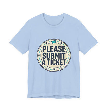 Please Submit a Ticket T-Shirt — Funny Customer Support / IT Helpdesk Tee