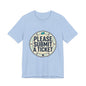Please Submit a Ticket T-Shirt — Funny Customer Support / IT Helpdesk Tee