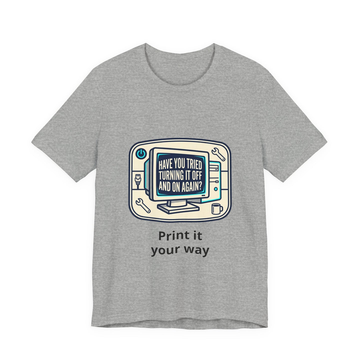 IT Tech Humor Tee — "Have You Tried Turning It Off And On Again?"