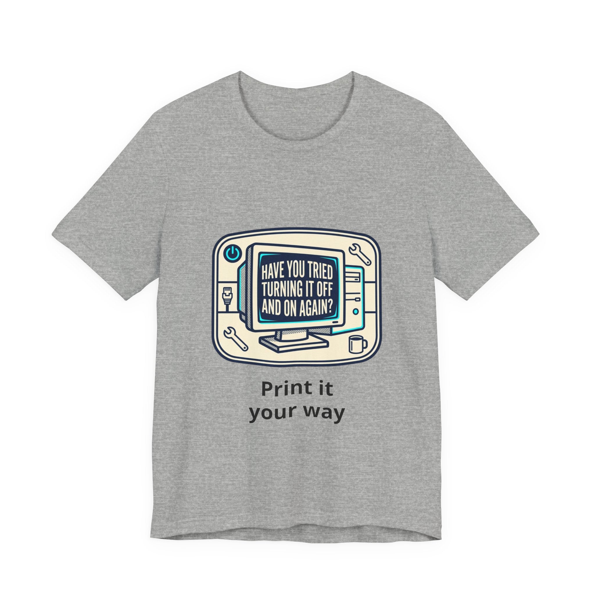 IT Tech Humor Tee — "Have You Tried Turning It Off And On Again?"