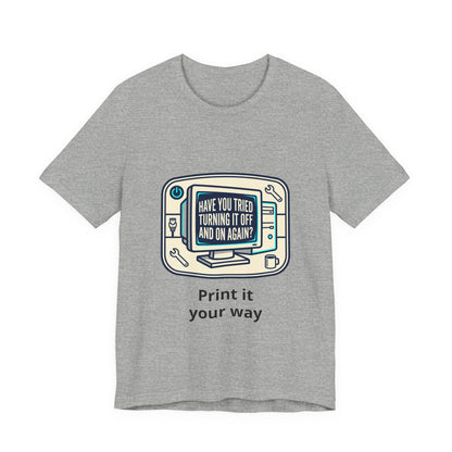 IT Tech Humor Tee — "Have You Tried Turning It Off And On Again?"