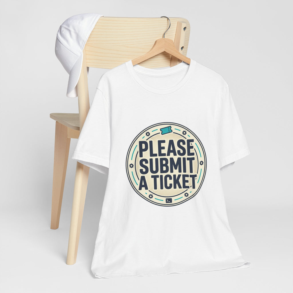 Please Submit a Ticket T-Shirt — Funny Customer Support / IT Helpdesk Tee