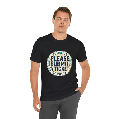 Please Submit a Ticket T-Shirt — Funny Customer Support / IT Helpdesk Tee