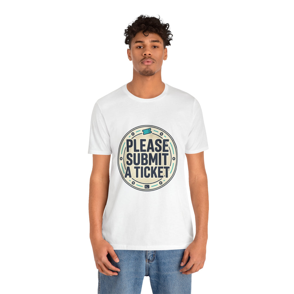 Please Submit a Ticket T-Shirt — Funny Customer Support / IT Helpdesk Tee