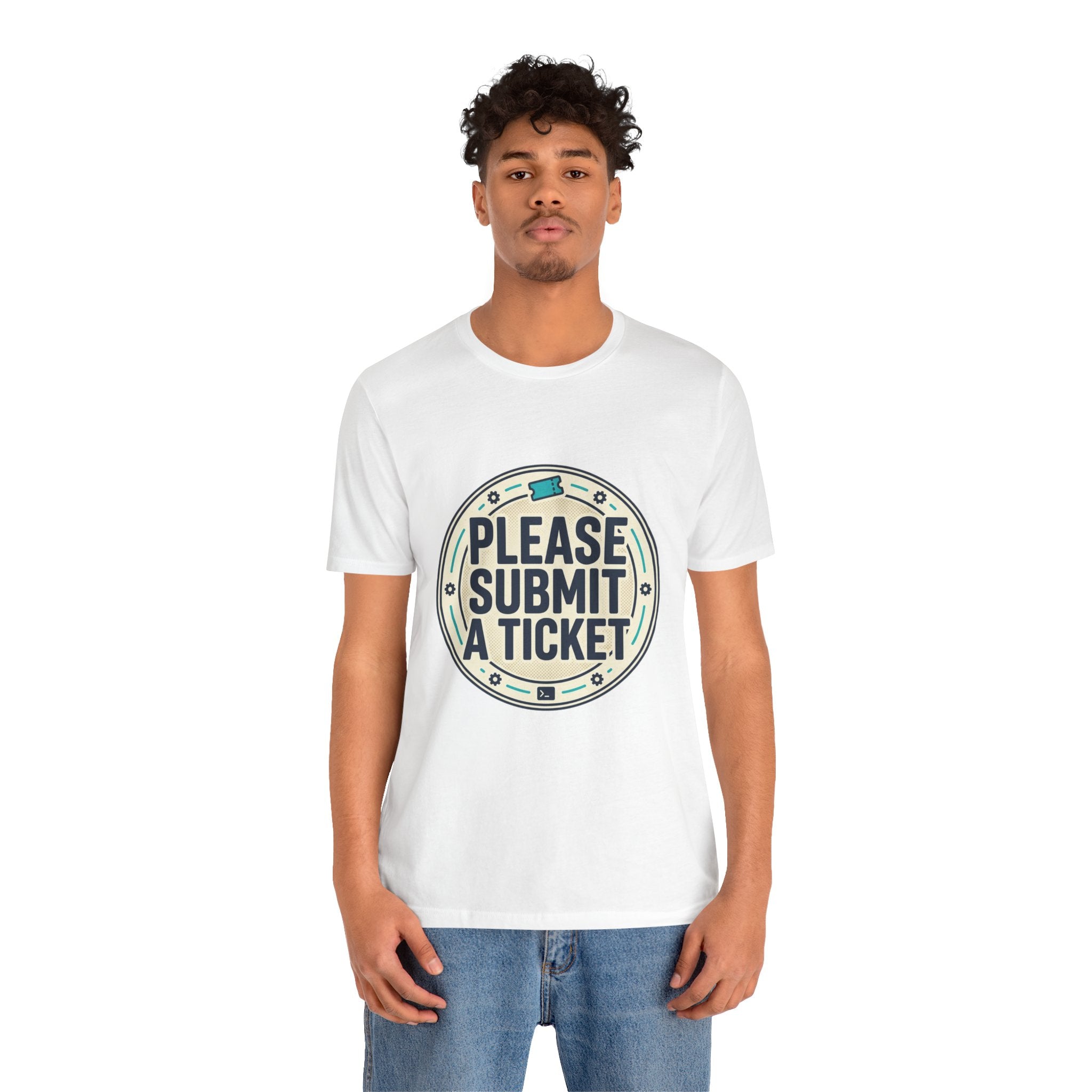 Please Submit a Ticket T-Shirt — Funny Customer Support / IT Helpdesk Tee