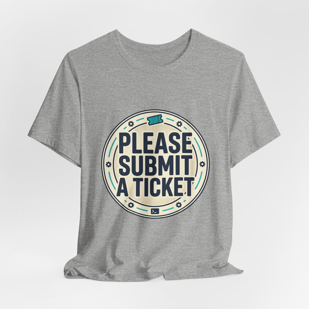 Please Submit a Ticket T-Shirt — Funny Customer Support / IT Helpdesk Tee