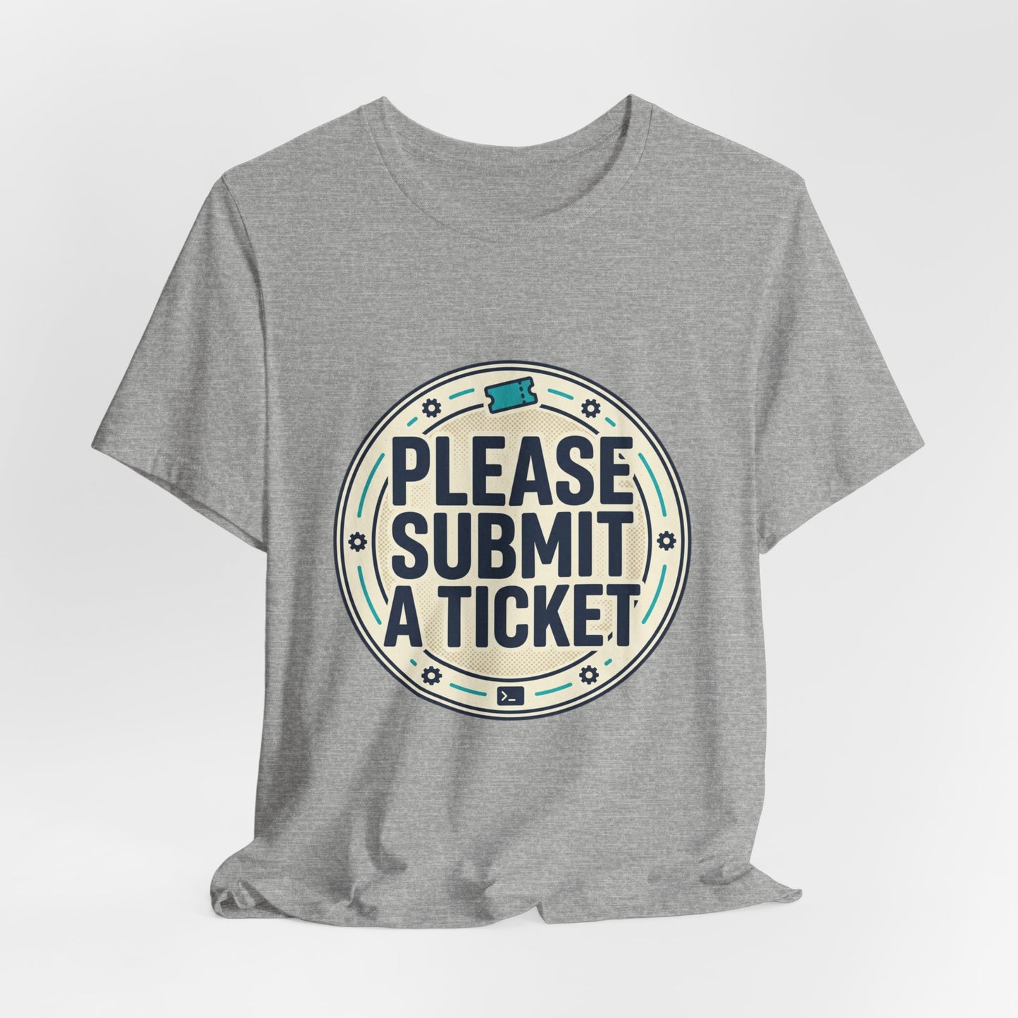 Please Submit a Ticket T-Shirt — Funny Customer Support / IT Helpdesk Tee