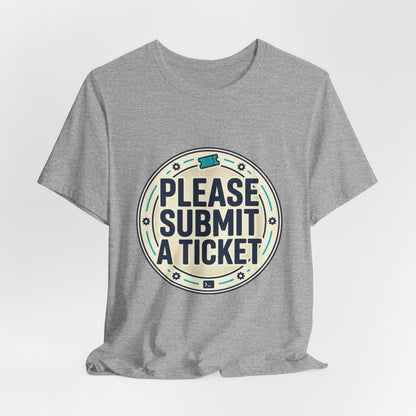 Please Submit a Ticket T-Shirt — Funny Customer Support / IT Helpdesk Tee