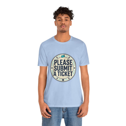 Please Submit a Ticket T-Shirt — Funny Customer Support / IT Helpdesk Tee