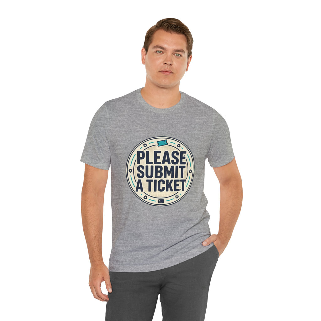 Please Submit a Ticket T-Shirt — Funny Customer Support / IT Helpdesk Tee