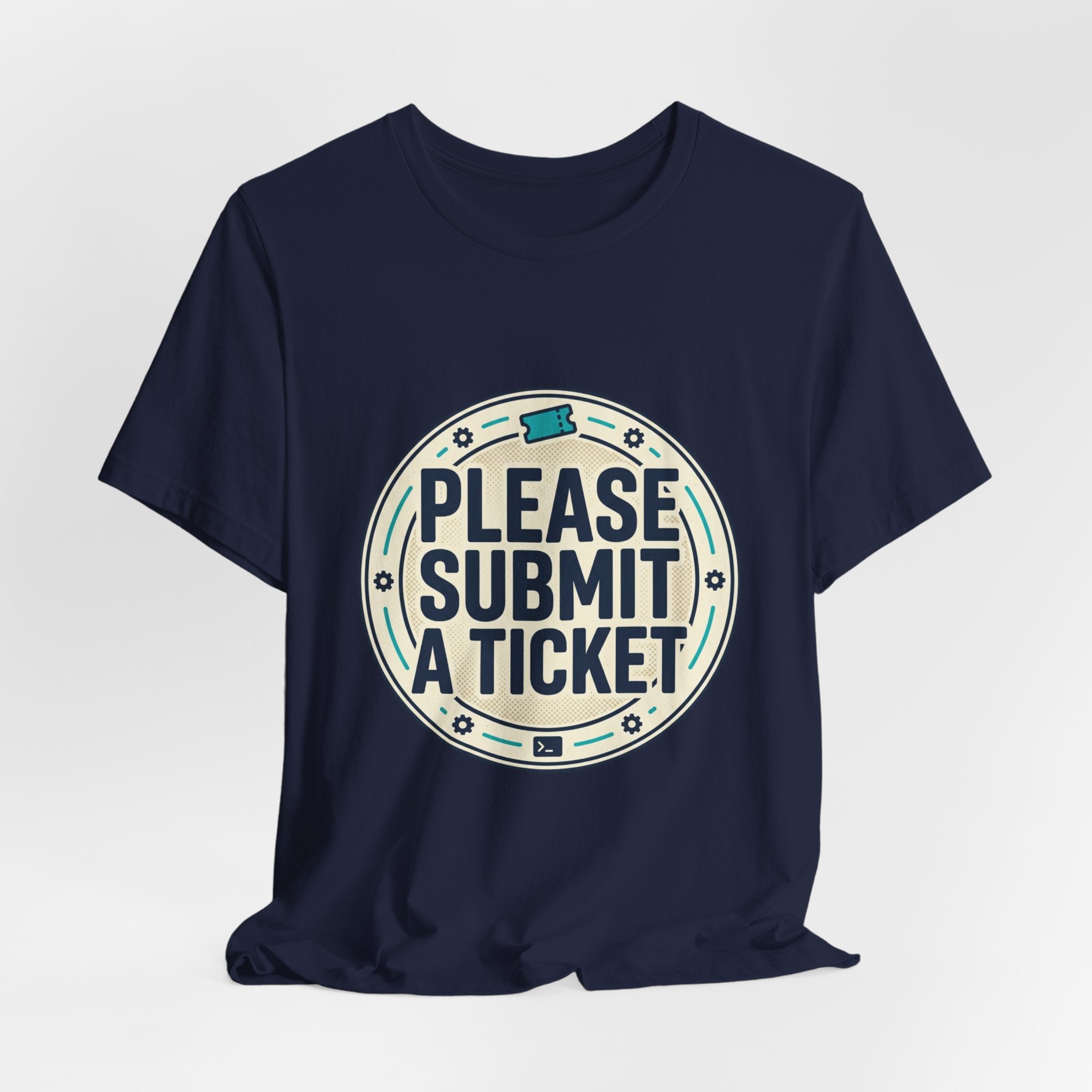 Please Submit a Ticket T-Shirt — Funny Customer Support / IT Helpdesk Tee