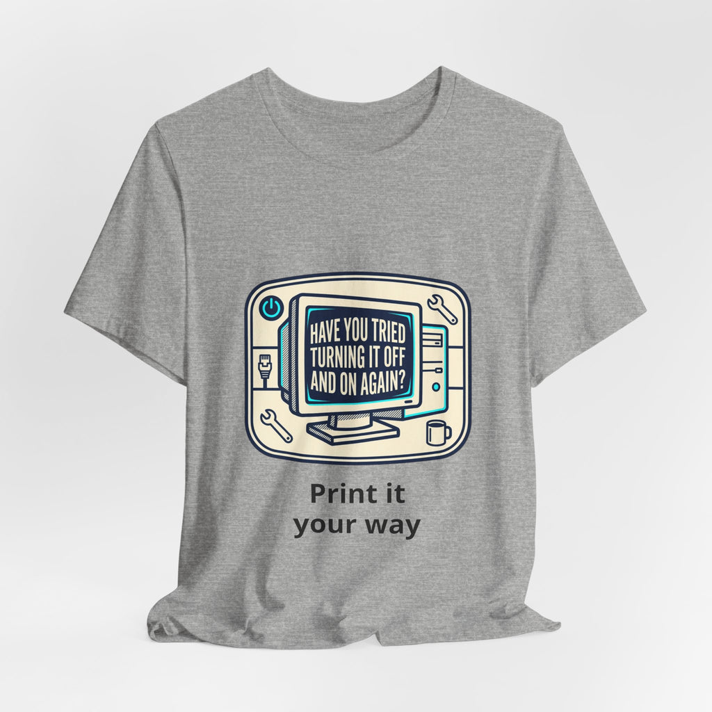 IT Tech Humor Tee — "Have You Tried Turning It Off And On Again?"