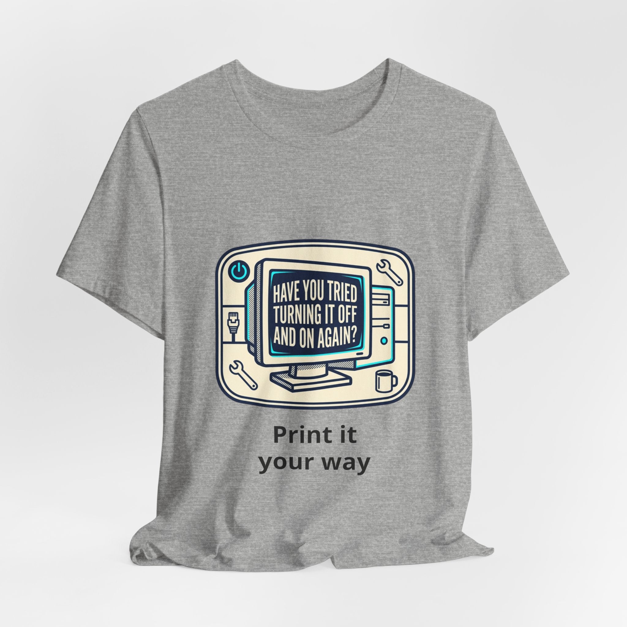IT Tech Humor Tee — "Have You Tried Turning It Off And On Again?"