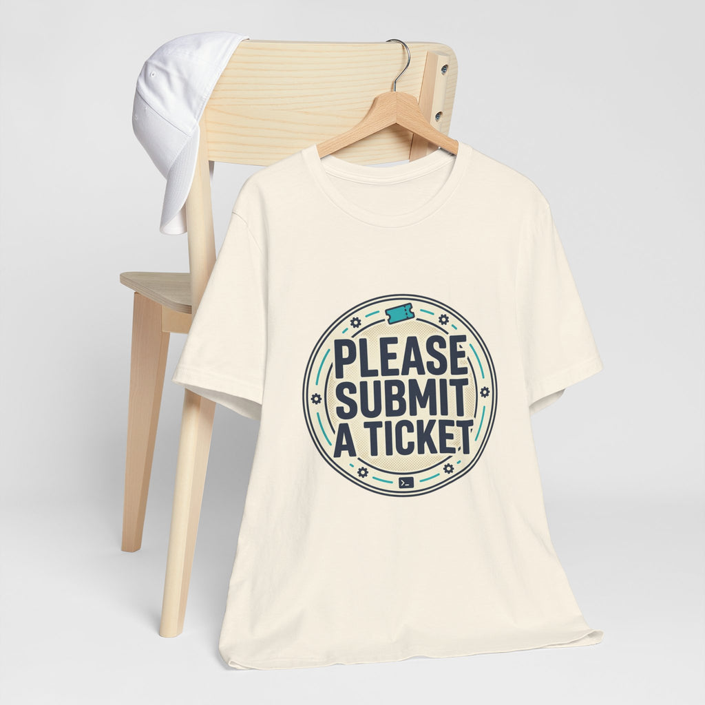 Please Submit a Ticket T-Shirt — Funny Customer Support / IT Helpdesk Tee