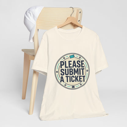 Please Submit a Ticket T-Shirt — Funny Customer Support / IT Helpdesk Tee