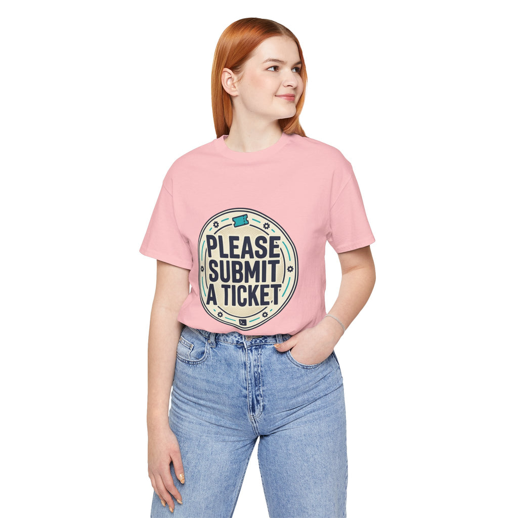 Please Submit a Ticket T-Shirt — Funny Customer Support / IT Helpdesk Tee