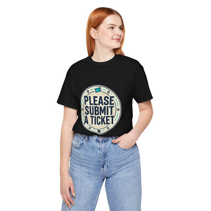 Please Submit a Ticket T-Shirt — Funny Customer Support / IT Helpdesk Tee