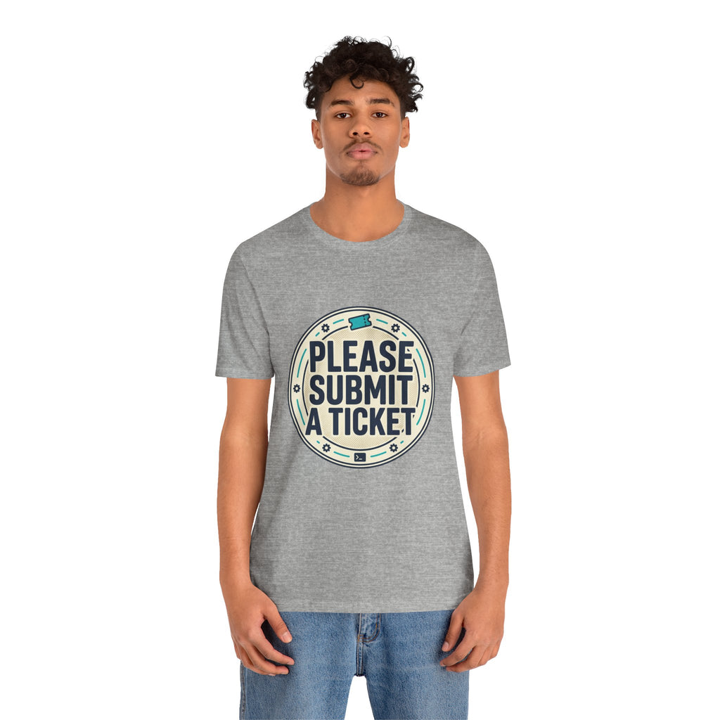 Please Submit a Ticket T-Shirt — Funny Customer Support / IT Helpdesk Tee