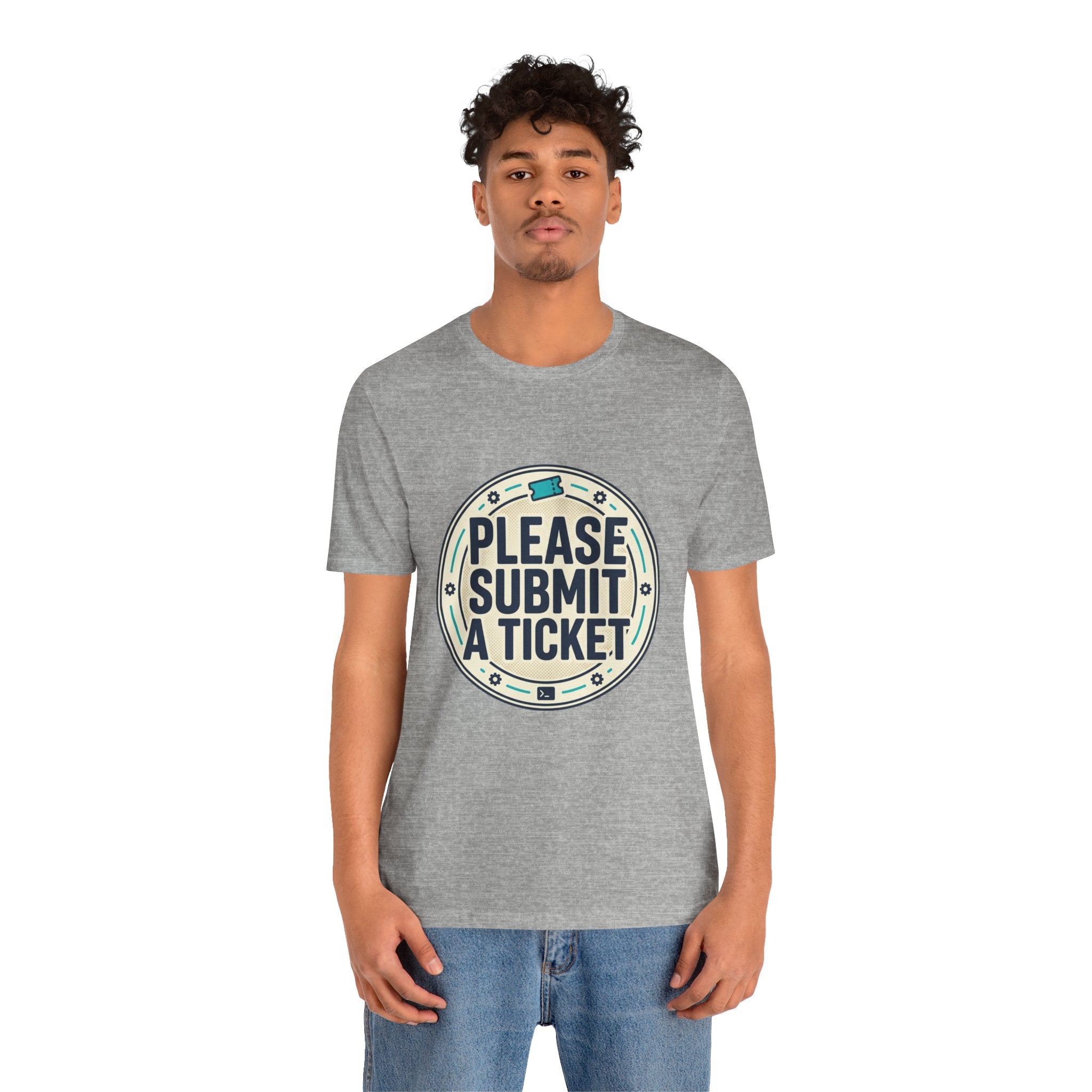 Please Submit a Ticket T-Shirt — Funny Customer Support / IT Helpdesk Tee