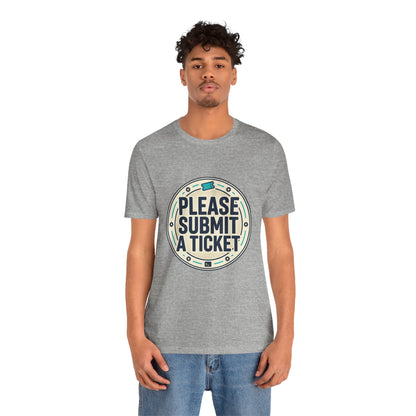 Please Submit a Ticket T-Shirt — Funny Customer Support / IT Helpdesk Tee