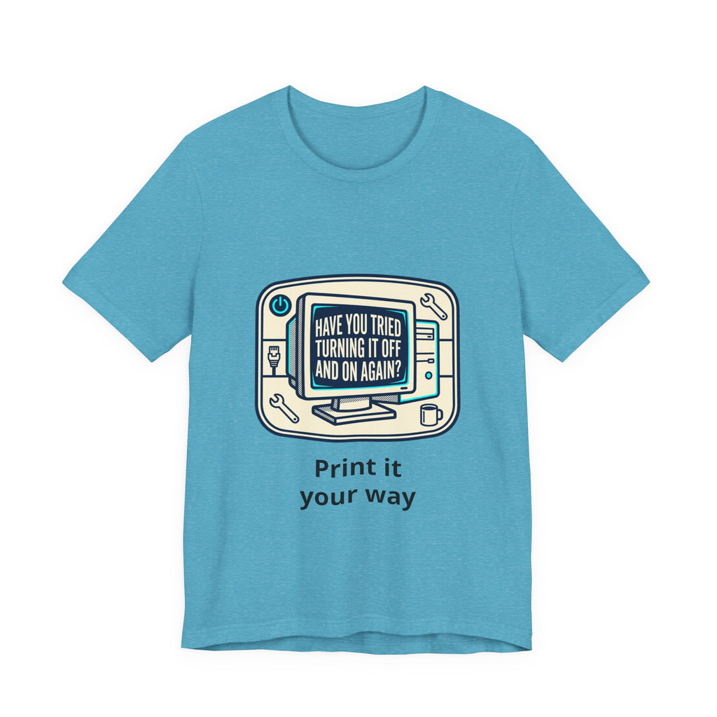 IT Tech Humor Tee — "Have You Tried Turning It Off And On Again?"