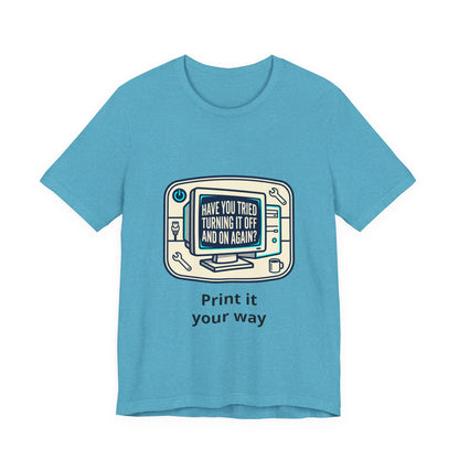 IT Tech Humor Tee — "Have You Tried Turning It Off And On Again?"