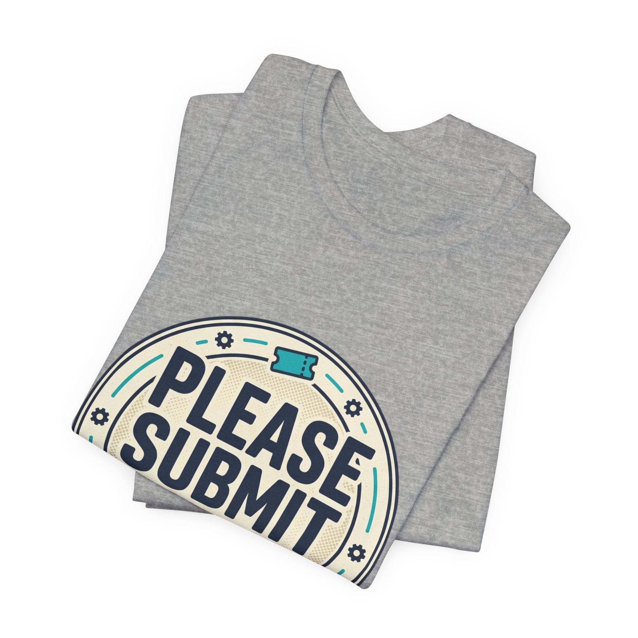 Please Submit a Ticket T-Shirt — Funny Customer Support / IT Helpdesk Tee