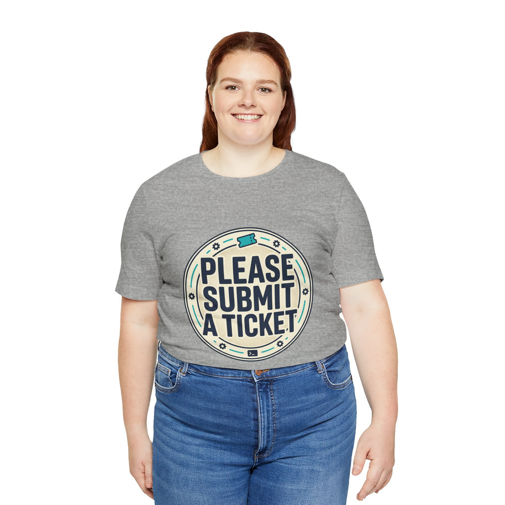 Please Submit a Ticket T-Shirt — Funny Customer Support / IT Helpdesk Tee