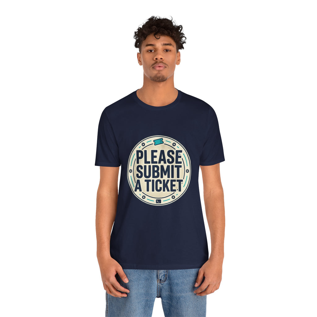 Please Submit a Ticket T-Shirt — Funny Customer Support / IT Helpdesk Tee