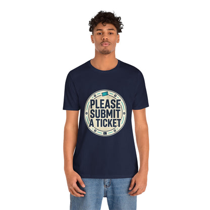 Please Submit a Ticket T-Shirt — Funny Customer Support / IT Helpdesk Tee