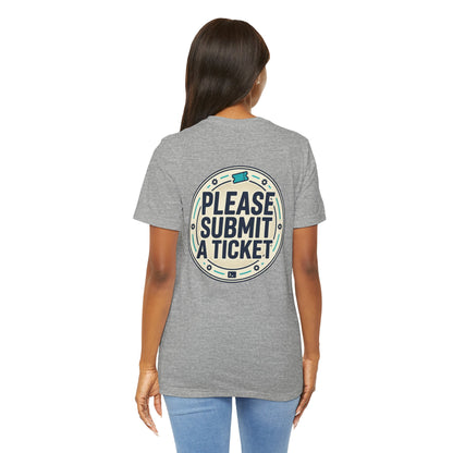 Please Submit a Ticket T-Shirt — Funny Customer Support / IT Helpdesk Tee