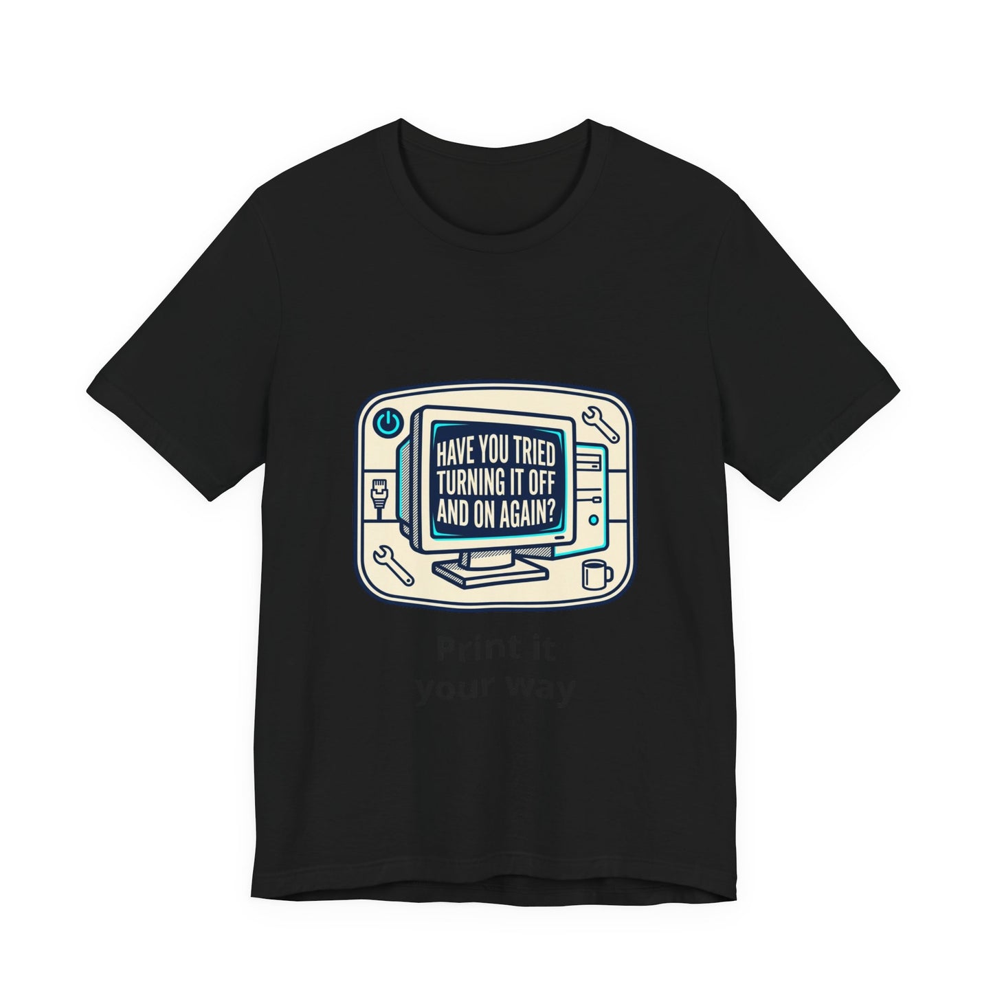 IT Tech Humor Tee — "Have You Tried Turning It Off And On Again?"