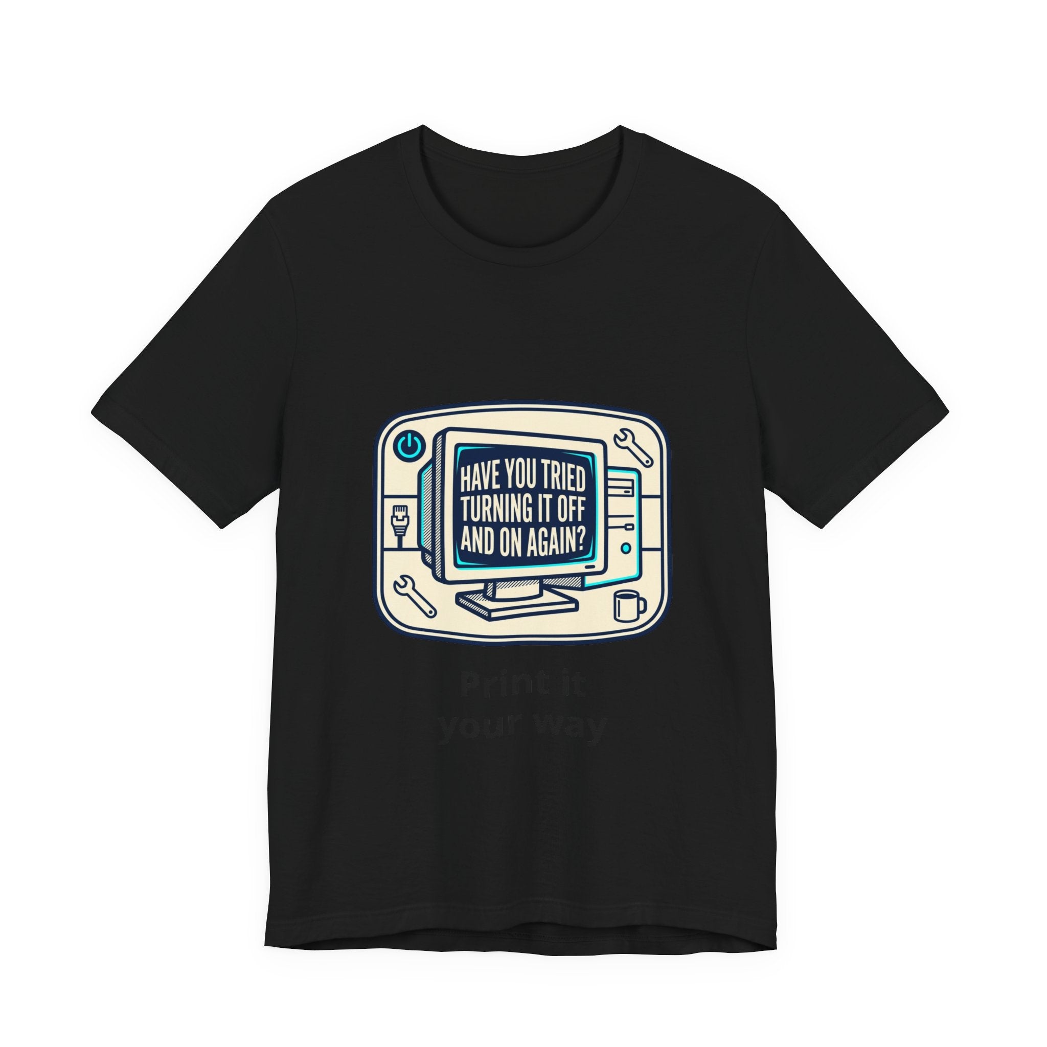 IT Tech Humor Tee — "Have You Tried Turning It Off And On Again?"