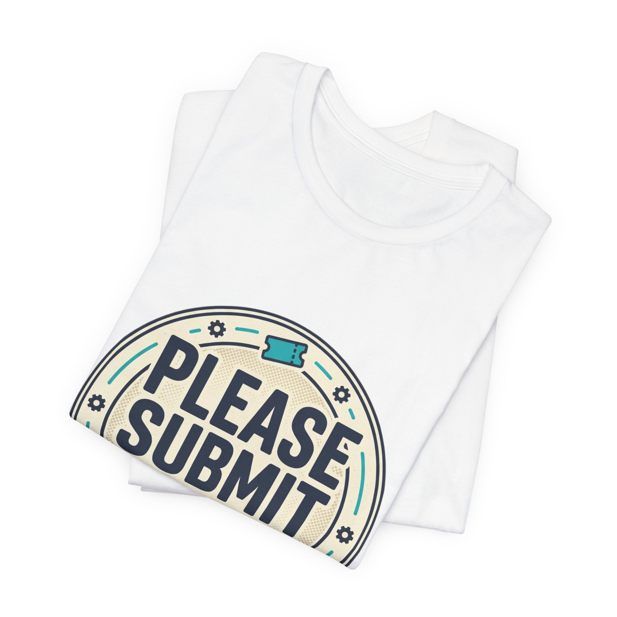 Please Submit a Ticket T-Shirt — Funny Customer Support / IT Helpdesk Tee